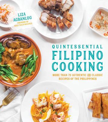 Quintessential Filipino Cooking: 75 Authentic and Classic Recipes of the Philippines - Liza Agbanlog