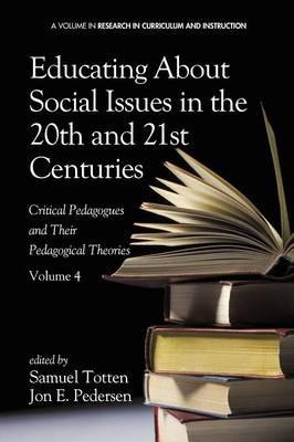 Educating about Social Issues in the 20th and 21st Centuries: Critical Pedagogues and Their Pedagogical Theories. Volume 4 - Samuel Totten