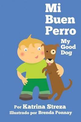 Mi Buen Perro/ My Good Dog (Bilingual Spanish English Edition) - Katrina Streza