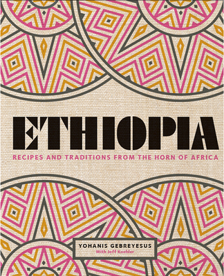 Ethiopia: Recipes and Traditions from the Horn of Africa - Yohanis Gebreyesus