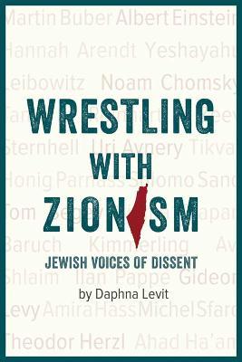 Wrestling with Zionism: Jewish Voices of Dissent - Daphna Levit