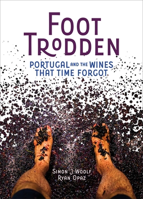Foot Trodden: Portugal and the Wines That Time Forgot - Simon J. Woolf
