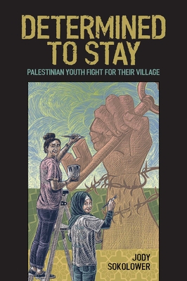 Determined to Stay: Palestinian Youth Fight for Their Village - Jody Sokolower