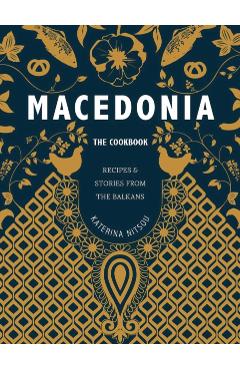 Macedonia: The Cookbook: Recipes and Stories from the Balkans - Katerina Nitsou