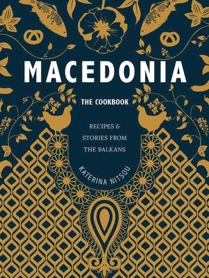 Macedonia: The Cookbook: Recipes and Stories from the Balkans - Katerina Nitsou