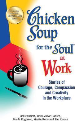Coperta cărții 'Chicken Soup for the Soul at Work: Stories of Courage, Compassion and Creativity in the Workplace - Jack Canfield'