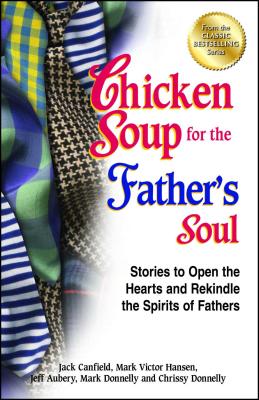 Coperta cărții 'Chicken Soup for the Father's Soul: Stories to Open the Hearts and Rekindle the Spirits of Fathers - Jack Canfield'