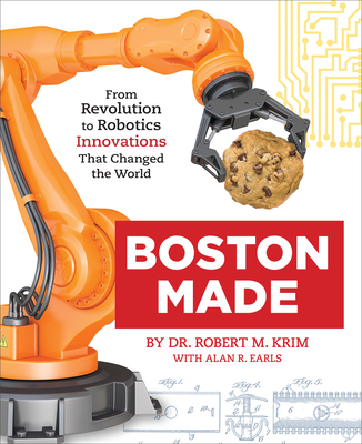 Boston Made: From Revolution to Robotics, Innovations That Changed the World - Robert M. Krim