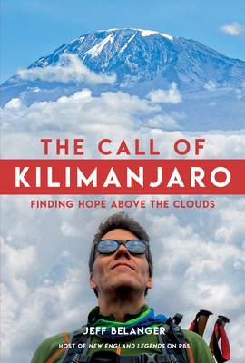 The Call of Kilimanjaro: Finding Hope Above the Clouds - Jeff Belanger