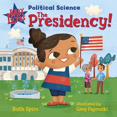 Baby Loves Political Science: The Presidency! - Ruth Spiro