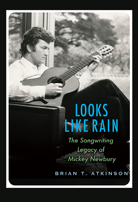 Looks Like Rain: The Songwriting Legacy of Mickey Newbury - Brian T. Atkinson