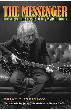 Coperta cărții 'The Messenger: The Songwriting Legacy of Ray Wylie Hubbard - Brian T. Atkinson'