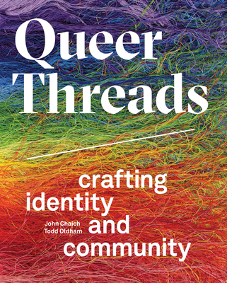 Queer Threads: Crafting Identity and Community - John Chaich