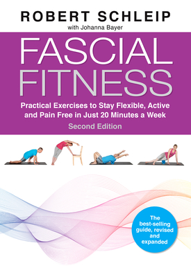 Fascial Fitness, Second Edition: Practical Exercises to Stay Flexible, Active and Pain Free in Just 20 Minutes a Week - Robert Schleip