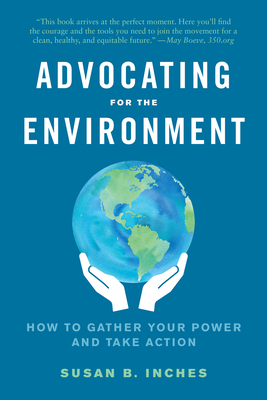 Advocating for the Environment: How to Gather Your Power and Take Action - Susan Inches