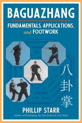 Baguazhang: Fundamentals, Applications, and Footwork - Phillip Starr