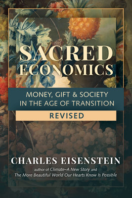 Sacred Economics, Revised: Money, Gift & Society in the Age of Transition - Charles Eisenstein