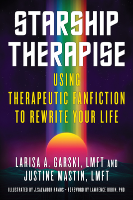 Starship Therapise: Using Therapeutic Fanfiction to Rewrite Your Life - Larisa A. Garski