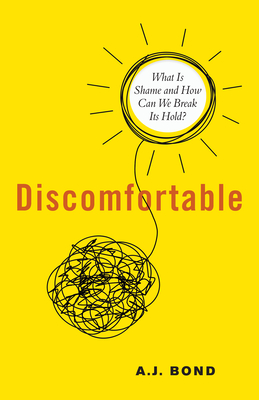 Discomfortable: What Is Shame and How Can We Break Its Hold? - A. J. Bond