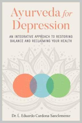 Ayurveda for Depression: An Integrative Approach to Restoring Balance and Reclaiming Your Health - L. Eduardo Cardona-sanclemente