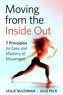 Moving from the Inside Out: 7 Principles for Ease and Mastery in Movement--A Feldenkrais Approach - Lesley Mclennan