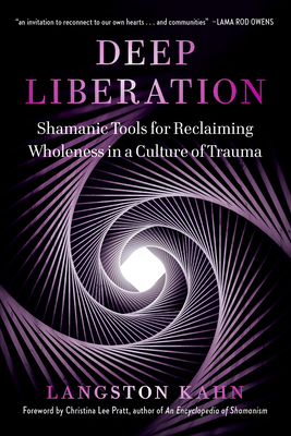 Deep Liberation: Shamanic Tools for Reclaiming Wholeness in a Culture of Trauma - Langston Kahn