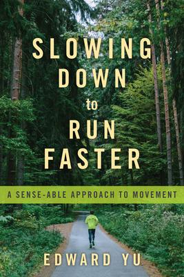 Slowing Down to Run Faster: A Sense-Able Approach to Movement - Edward Yu
