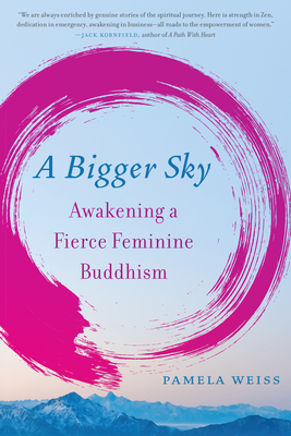 A Bigger Sky: Awakening a Fierce Feminine Buddhism - Pamela Weiss
