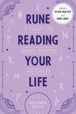 Rune Reading Your Life: A Toolkit for Insight, Intuition, and Clarity - Delanea Davis