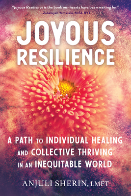 Joyous Resilience: A Path to Individual Healing and Collective Thriving in an Inequitable World - Anjuli Sherin