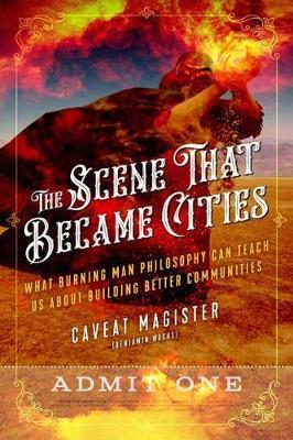 The Scene That Became Cities: What Burning Man Philosophy Can Teach Us about Building Better Communities - Caveat Magister (benjamin Wachs)