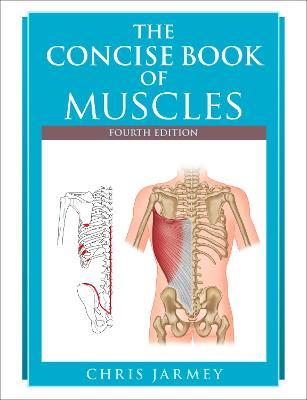 The Concise Book of Muscles, Fourth Edition - Chris Jarmey