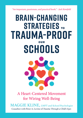 Brain-Changing Strategies to Trauma-Proof Our Schools: A Heart-Centered Movement for Wiring Well-Being - Maggie Kline