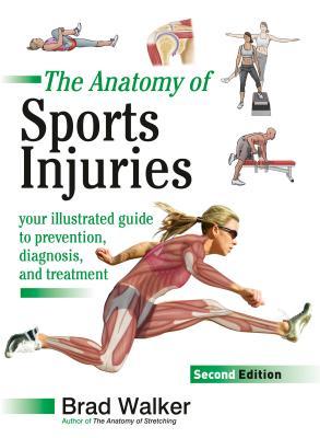 The Anatomy of Sports Injuries, Second Edition: Your Illustrated Guide to Prevention, Diagnosis, and Treatment - Brad Walker