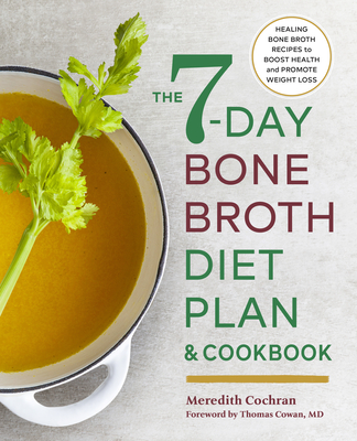 The 7-Day Bone Broth Diet Plan: Healing Bone Broth Recipes to Boost Health and Promote Weight Loss - Meredith Cochran