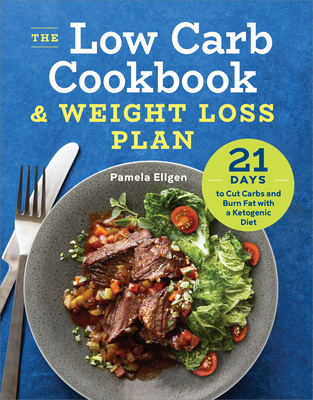 The Low Carb Cookbook & Weight Loss Plan: 21 Days to Cut Carbs and Burn Fat with a Ketogenic Diet - Pamela Ellgen