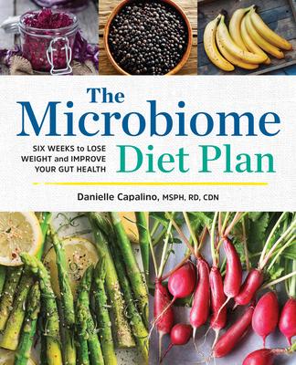 The Microbiome Diet Plan: Six Weeks to Lose Weight and Improve Your Gut Health - Danielle Capalino