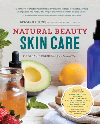 Natural Beauty Skin Care: 110 Organic Formulas for a Radiant You! - Deborah Burnes