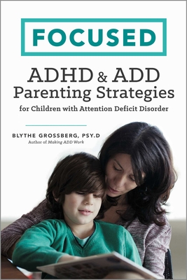 Focused: ADHD & Add Parenting Strategies for Children with Attention Deficit Disorder - Blythe Grossberg Psyd