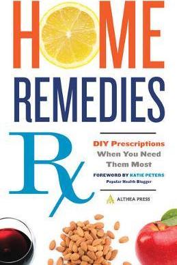 Home Remedies RX: DIY Prescriptions When You Need Them Most - Althea Press