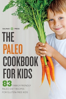 Paleo Cookbook for Kids: 83 Family-Friendly Paleo Diet Recipes for Gluten-Free Kids - Salinas Press