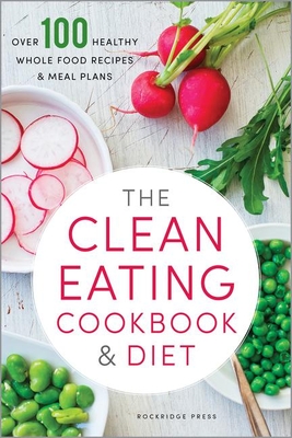 Clean Eating Cookbook & Diet: Over 100 Healthy Whole Food Recipes & Meal Plans - Rockridge Press