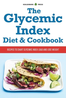 Glycemic Index Diet and Cookbook: Recipes to Chart Glycemic Load and Lose Weight - Healdsburg Press