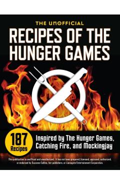 Unofficial Recipes of the Hunger Games: 187 Recipes Inspired by the Hunger Games, Catching Fire, and Mockingjay - Suzanne Collins