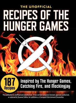 Unofficial Recipes of the Hunger Games: 187 Recipes Inspired by the Hunger Games, Catching Fire, and Mockingjay - Suzanne Collins