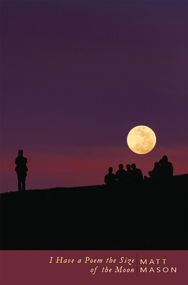 I Have a Poem the Size of the Moon - Matt Mason