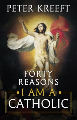Forty Reasons I Am a Catholic - Peter Kreeft