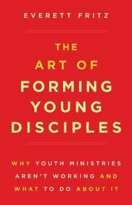 The Art of Forming Young Disciples - Everett Fritz