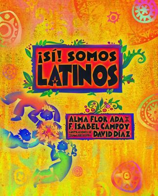 Si! Somos Latinos: Yes! We Are Latinos - Alma Flor Ada