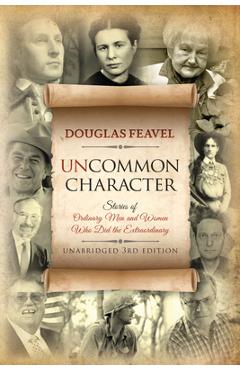 Coperta cărții 'Uncommon Character: Stories of Ordinary Men and Women Who Have Done the Extraordinary - Douglas Feavel'